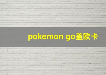 pokemon go盖欧卡